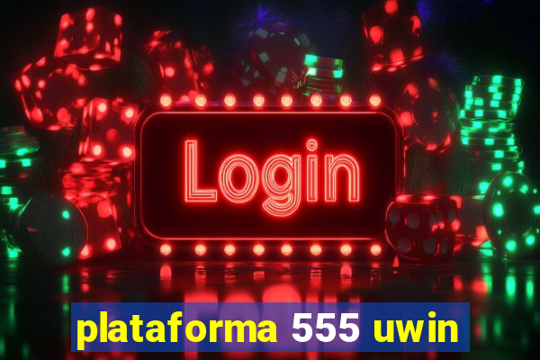 plataforma 555 uwin