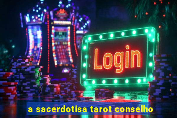 a sacerdotisa tarot conselho