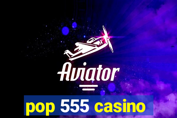 pop 555 casino