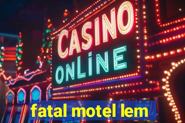 fatal motel lem