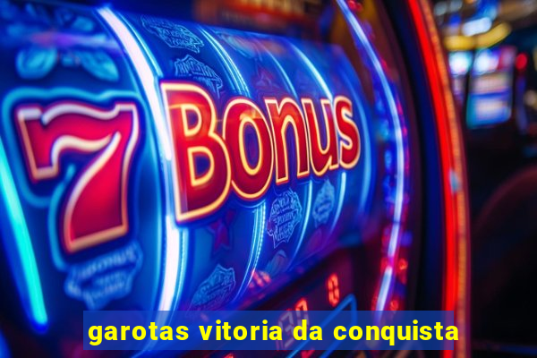 garotas vitoria da conquista