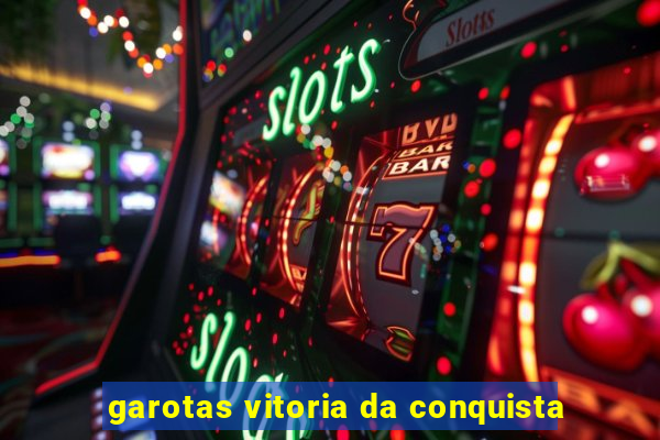 garotas vitoria da conquista