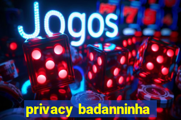 privacy badanninha