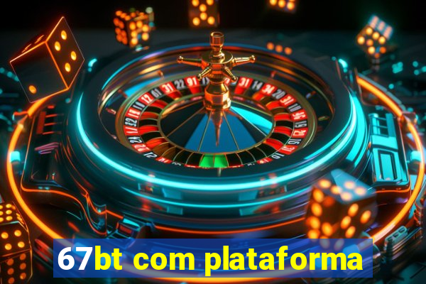 67bt com plataforma