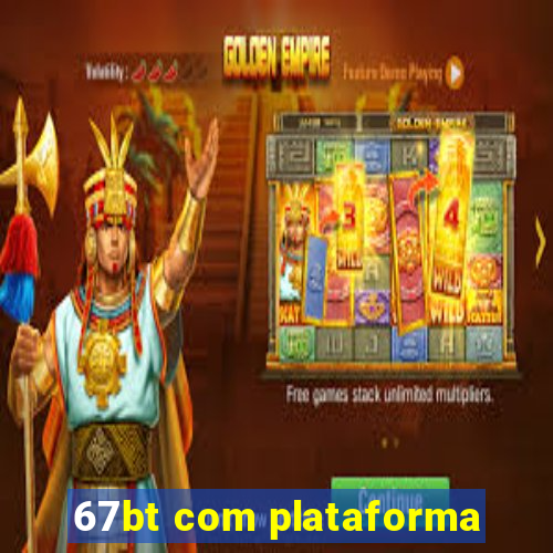 67bt com plataforma