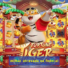 milhar atrasada na federal