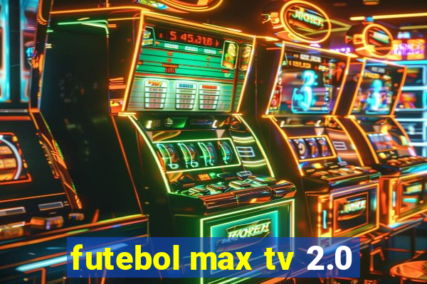 futebol max tv 2.0