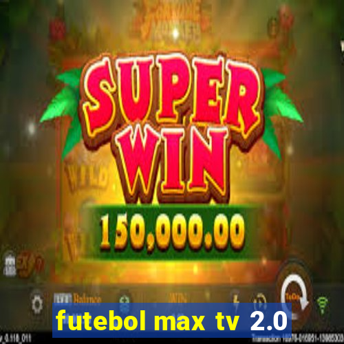 futebol max tv 2.0