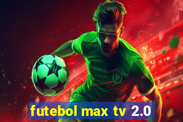 futebol max tv 2.0