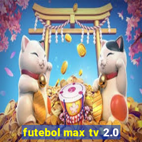 futebol max tv 2.0