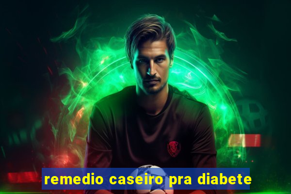 remedio caseiro pra diabete