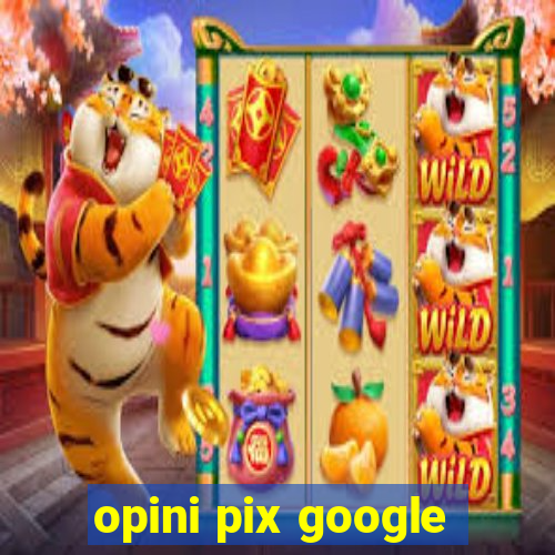 opini pix google