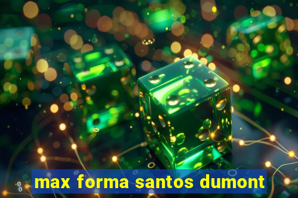 max forma santos dumont