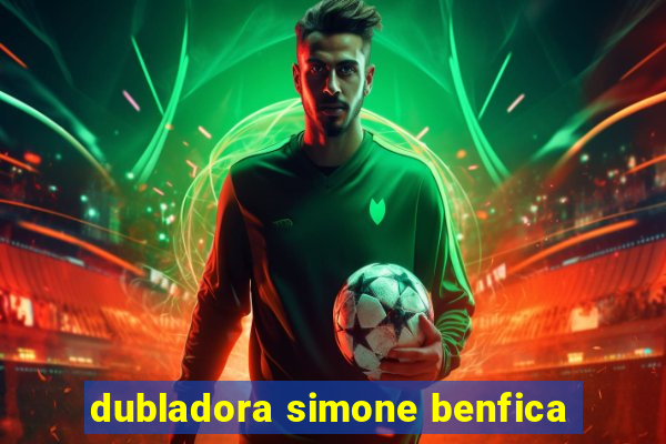 dubladora simone benfica