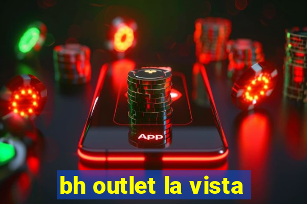 bh outlet la vista