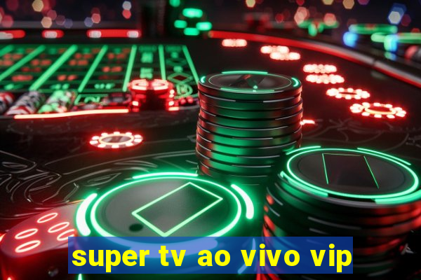 super tv ao vivo vip