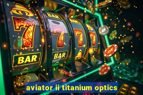 aviator ii titanium optics