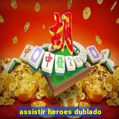 assistir heroes dublado