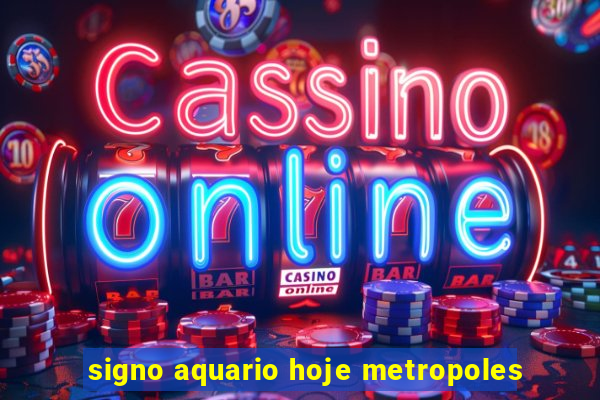 signo aquario hoje metropoles