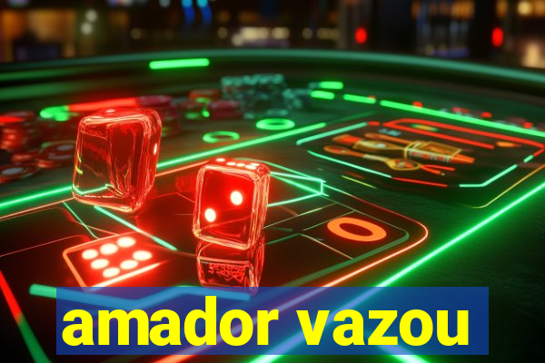 amador vazou