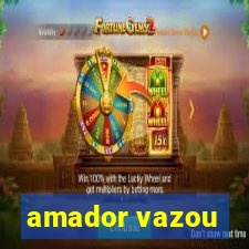 amador vazou