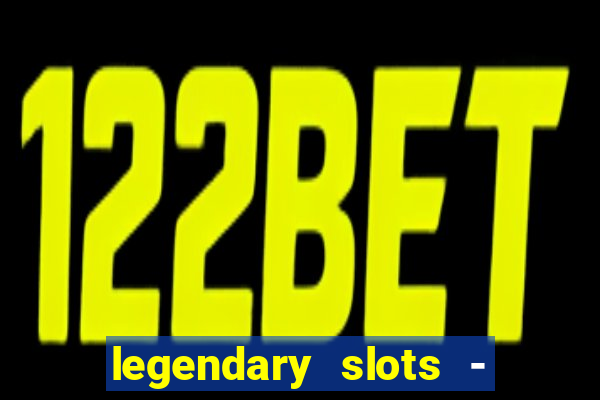 legendary slots - casino games