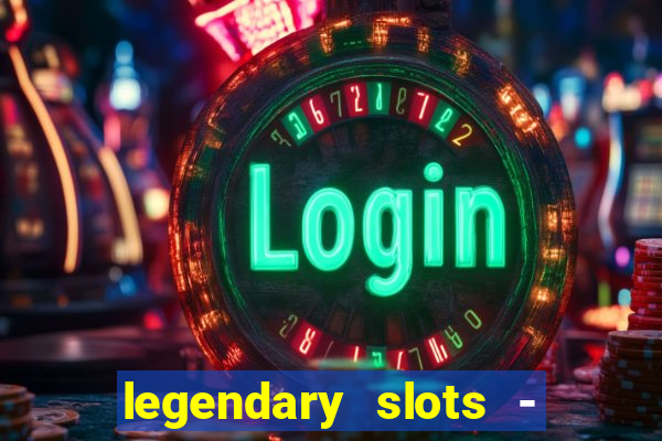 legendary slots - casino games