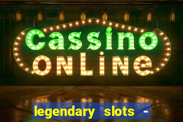 legendary slots - casino games