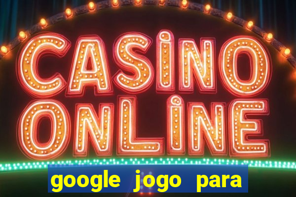 google jogo para ganhar dinheiro