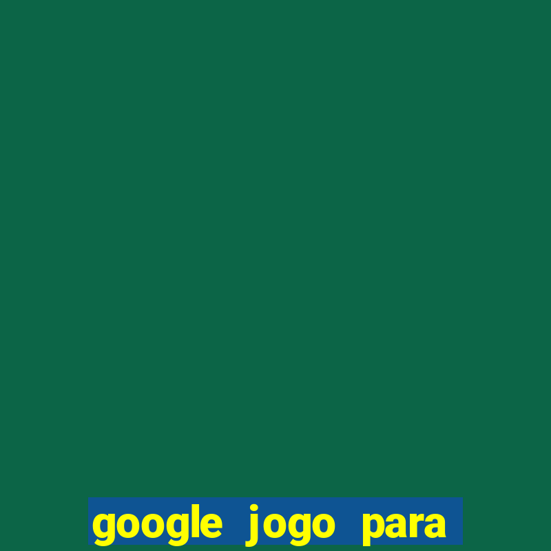 google jogo para ganhar dinheiro