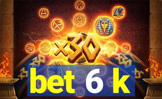 bet 6 k