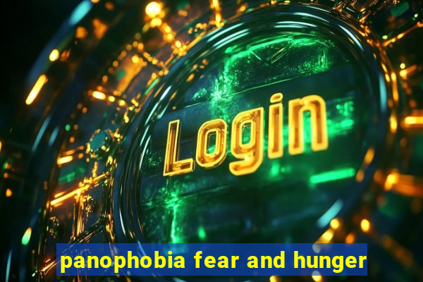 panophobia fear and hunger