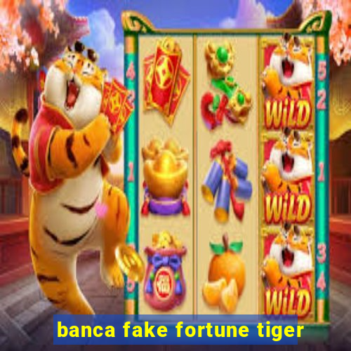 banca fake fortune tiger