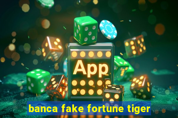 banca fake fortune tiger