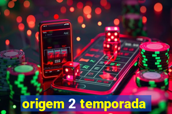 origem 2 temporada