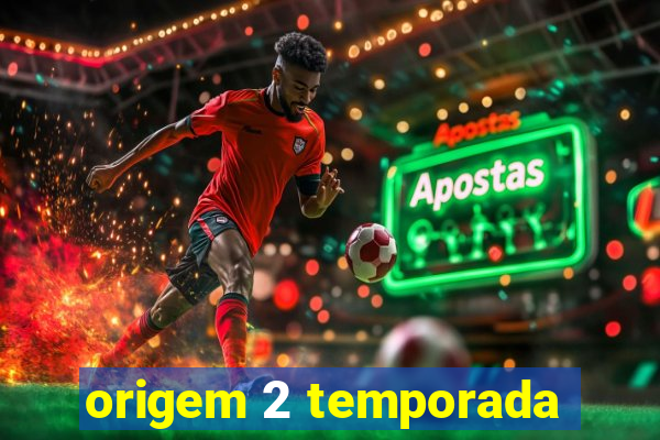 origem 2 temporada