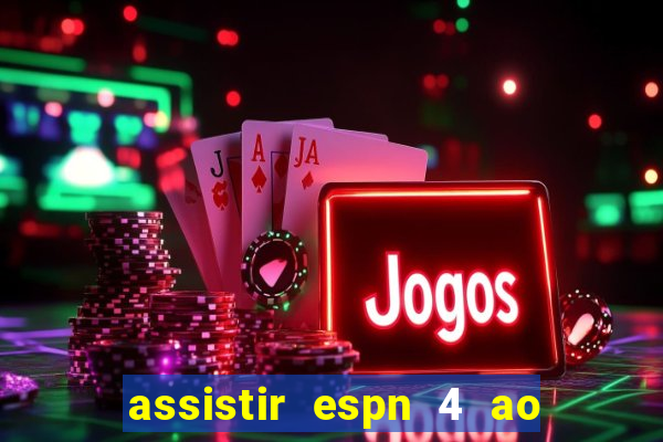 assistir espn 4 ao vivo gratis