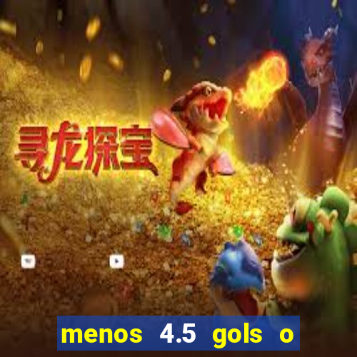 menos 4.5 gols o que significa