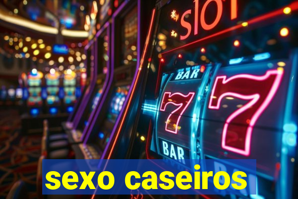 sexo caseiros