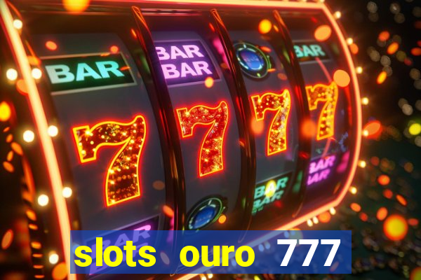 slots ouro 777 play store