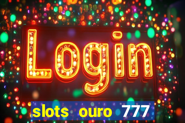 slots ouro 777 play store