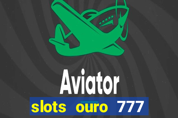 slots ouro 777 play store