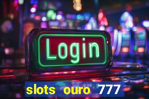 slots ouro 777 play store