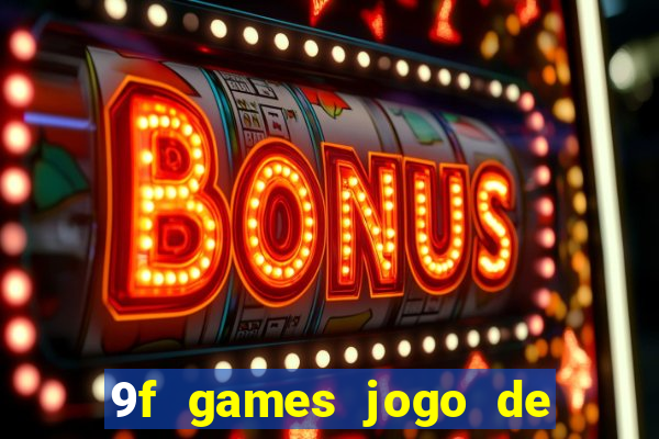 9f games jogo de ganhar dinheiro