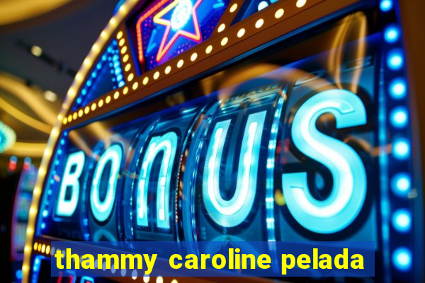 thammy caroline pelada