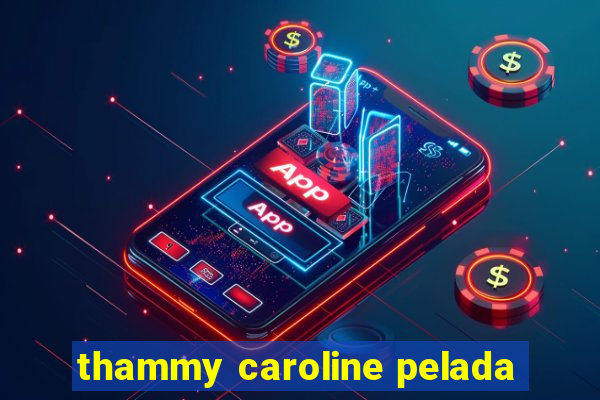 thammy caroline pelada