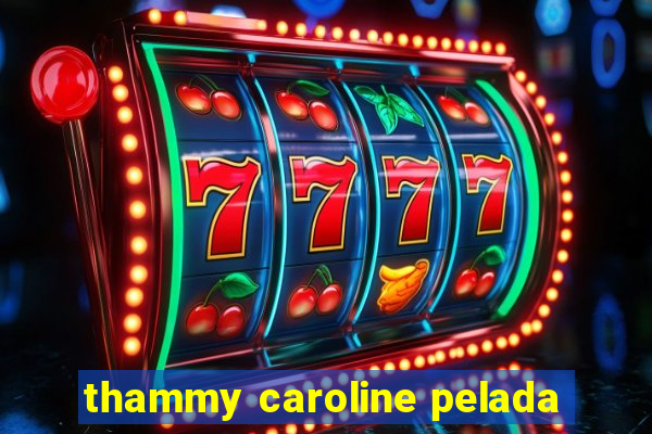 thammy caroline pelada