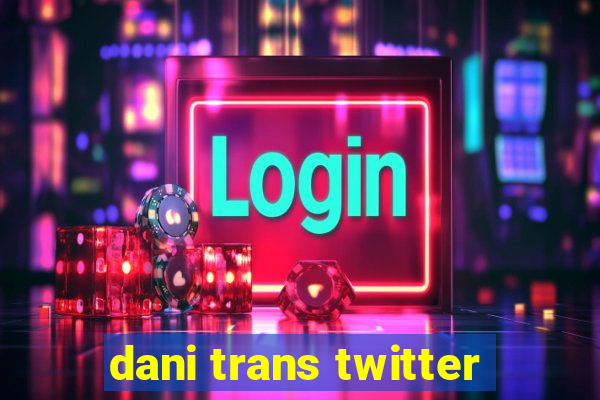 dani trans twitter