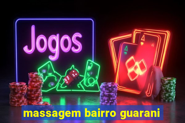 massagem bairro guarani