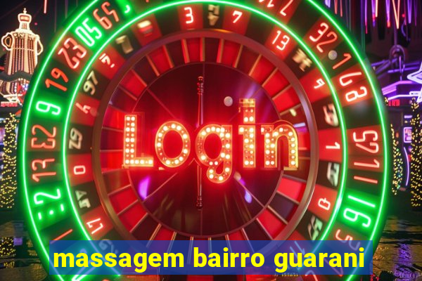 massagem bairro guarani